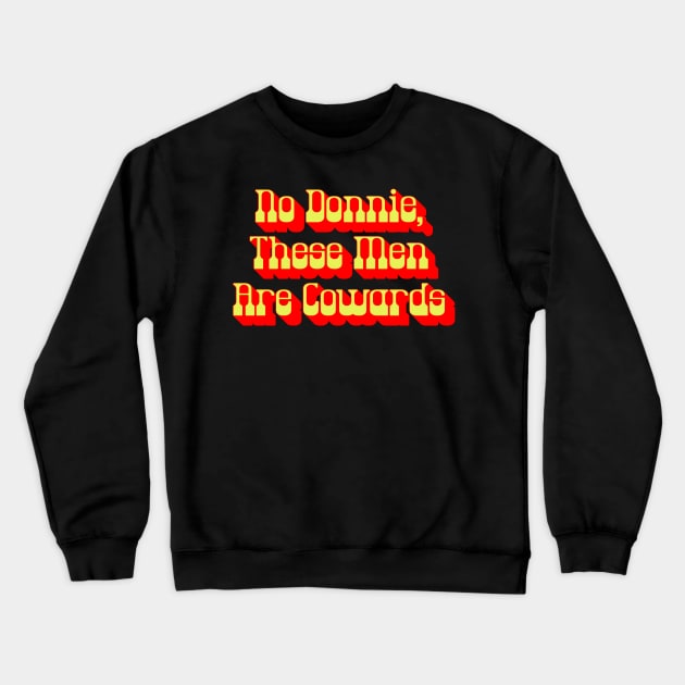 No Donnie These Men Are Cowards Walter Funny Big Lebowski Quote Crewneck Sweatshirt by GIANTSTEPDESIGN